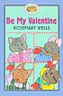 Be my valentine. by Rosemary Wells