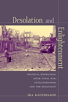 Desolation and enlightenment : political knowledge after total war, totalitarianism, and the Holocaust