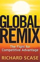 Global remix : the fight for competitive advantage