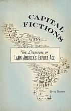 Capital fictions : the literature of Latin America's export age