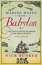 Making haste from Babylon : the Mayflower pilgrims and their world : a new history