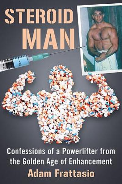 Steroid man : confessions of a powerlifter from the golden age of ...