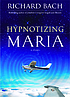 Hypnotizing Maria : a novel by  Richard Bach 