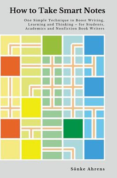 How to take smart notes : one simple technique to boost writing ...