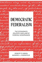 Democratic federalism : the economics, politics, and law of federal governance