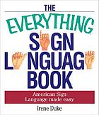 The everything sign language book : American sign language made easy