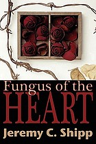 Fungus of the heart : collected fiction