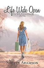 Life wide open : one girl's extraordinary journey /Sheryn Adamson.