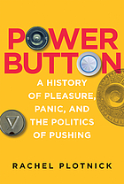 Power button a history of pleasure, panic, and the politics of pushing