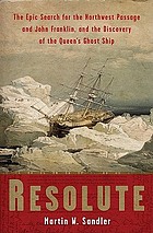 Resolute : the epic search for the Northwest Passage and John Franklin, and the discovery of the queen's ghost ship