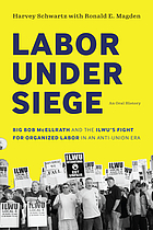 Labor under siege : Big Bob McEllrath and the ILWU's fight for organized labor in an anti-union era