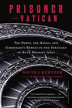 Prisoner of the Vatican : the popes' secret plot to capture Rome from the new Italian state