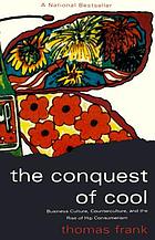 The conquest of cool : business culture, counterculture, and the rise of hip consumerism