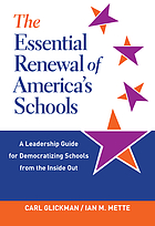 The essential renewal of America's schools : a leadership guide for democratizing schools from the inside out