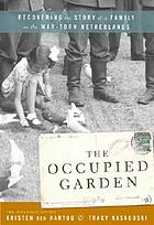 The occupied garden : recovering the story of a family in the war-torn Netherlands