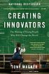 Creating innovators : the making of young people... by  Tony Wagner 