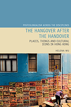 Hangover after the handover : things, places and cultural icons in Hong Kong