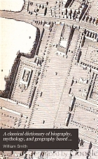 A classical dictionary of biography, mythology, and geography based on the larger dictionaries,