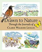 Drawn to nature : through the journals of Clare Walker Leslie
