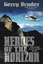Heroes of the horizon : flying adventures of Alaska's legendary bush pilots