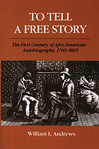 To tell a free story : the first century of Afro-American autobiography, 1760-1865