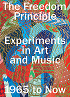 The freedom principle : experiments in art and music, 1965 to now