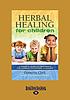 Herbal healing for children : a parent's guide to treatments for common childhood illnesses