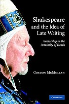Shakespeare and the idea of late writing : authorship in the proximity of death