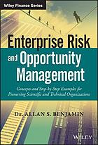 Enterprise risk and opportunity management : concepts and step-by-step examples for pioneering scientific and technical organizations