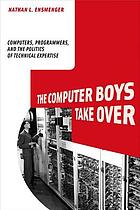 History of Computing : Computer Boys Take Over : Computers, Programmers, and the Politics of Technical Expertise