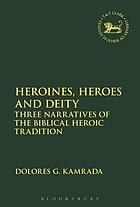 Heroines, heroes and deity three narratives of the biblical heroic tradition