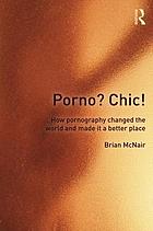 Porno? Chic! : how pornography changed the world and made it a better place