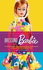 Dressing Barbie : a celebration of the clothes that made America's favorite doll, and the incredible woman behind them