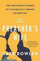 The preacher's wife : the precarious power of evangelical women celebrities