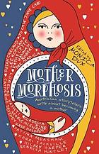 Mothermorphosis : Australian Storytellers Write about Becoming a Mother.