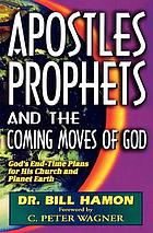 Apostles prophets and the coming moves of God : God's end-time plans for His church and planet Earth