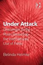 Under attack : challenges to the rules governing the international use of force