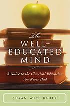 The Well-educated mind : a guide to the classical education you never had