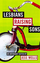 Lesbians raising sons : an anthology