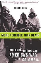 More terrible than death : violence, drugs, and America's war in Colombia