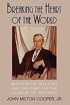 Breaking the heart of the world : Woodrow Wilson and the fight over the League of Nations