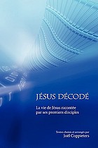 Jésus décodé : la vie de Jésus racontée par ses premiers disciples