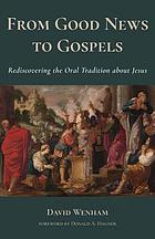 From good news to Gospels : rediscovering the oral tradition about Jesus