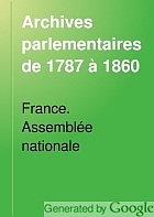 Archives parlementaires de 1787 à 1860 : recueil complet des débats législatifs & politiques des chambres françaises, imprimé par ordre du Sénat et de la Chambre des députés.
