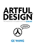 Artful design : technology in search of the sublime by  Ge Wang 