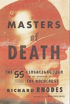 Masters of death : the SS-Einsatzgruppen and the invention of the Holocaust