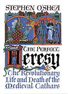The perfect heresy : the revolutionary life and death of the medieval Cathars