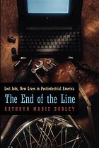 The end of the line : lost jobs, new lives in postindustrial America