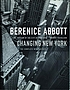 Berenice Abbott : Changing New York by  Bonnie Yochelson 