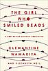 The girl who smiled beads : a story of war and... by  Clemantine Wamariya 
